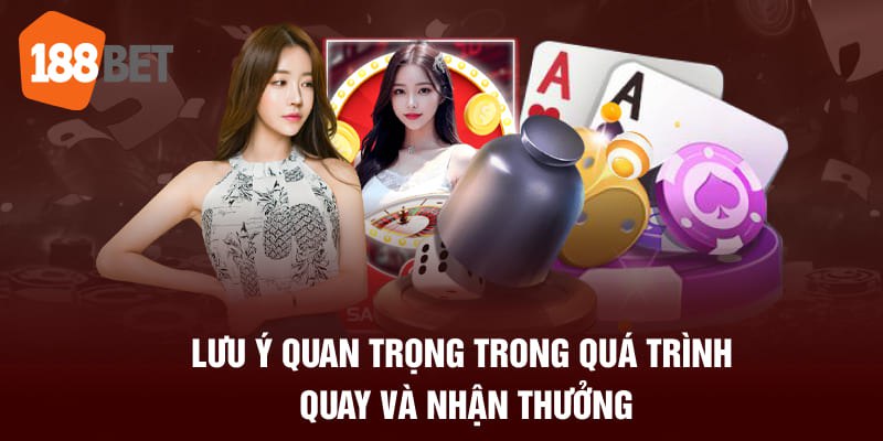 Lưu ý quan trọng trong quá trình quay và nhận thưởng