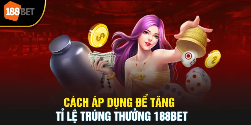 Cách áp dụng để tăng tỉ lệ trúng thưởng 188BET