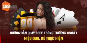 Hướng Dẫn Quay Code Trúng Thưởng 188BET - Hiệu Quả, Dễ Thực Hiện