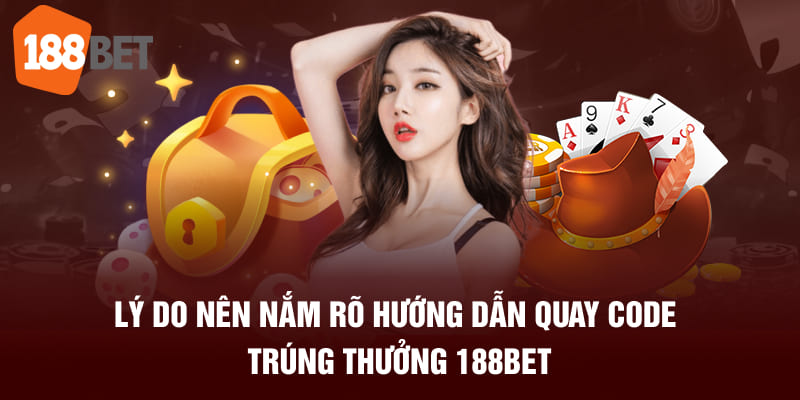 Lý do nên nắm rõ hướng dẫn quay code trúng thưởng 188BET