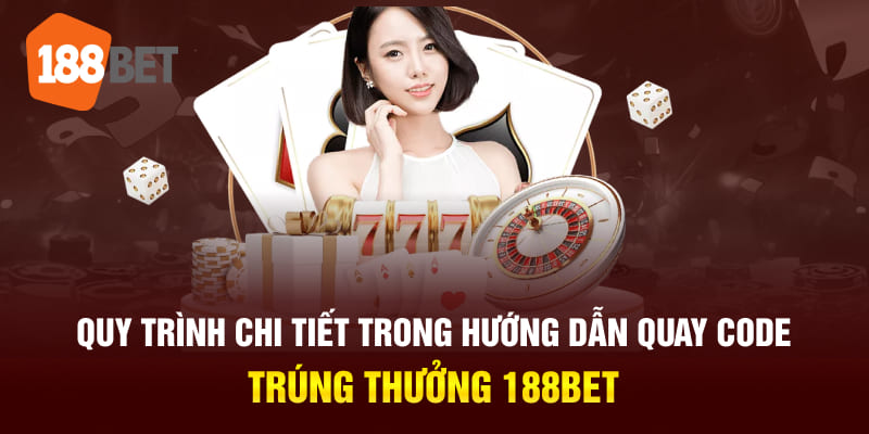 Quy trình chi tiết trong hướng dẫn quay code trúng thưởng 188BET