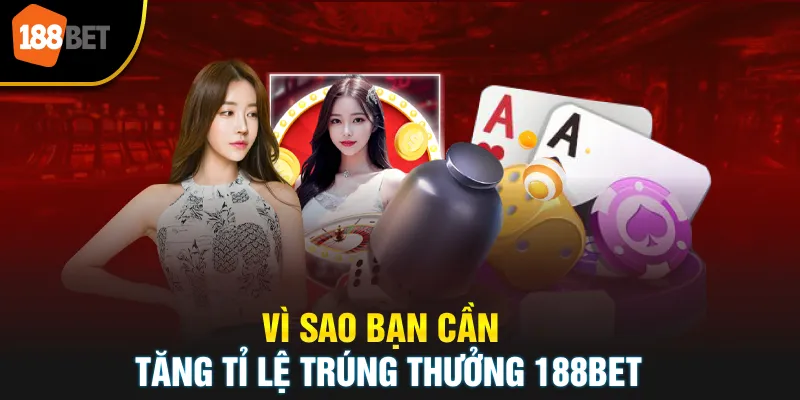 Vì sao bạn cần tăng tỉ lệ trúng thưởng 188BET